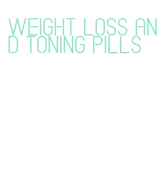 weight loss and toning pills