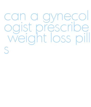 can a gynecologist prescribe weight loss pills