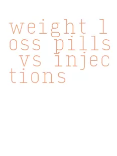 weight loss pills vs injections