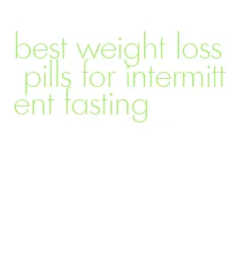 best weight loss pills for intermittent fasting
