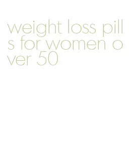 weight loss pills for women over 50