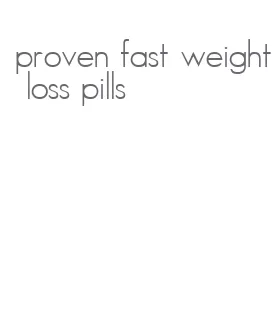 proven fast weight loss pills
