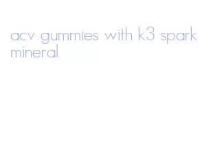 acv gummies with k3 spark mineral