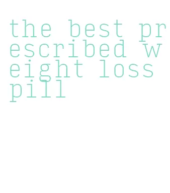 the best prescribed weight loss pill