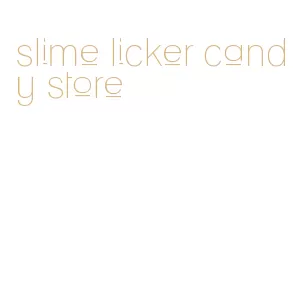 slime licker candy store