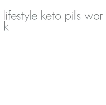 lifestyle keto pills work