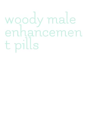 woody male enhancement pills