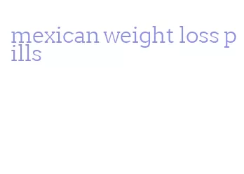 mexican weight loss pills