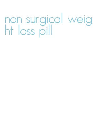 non surgical weight loss pill