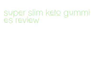 super slim keto gummies review
