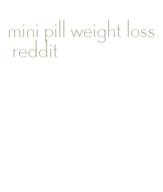 mini pill weight loss reddit