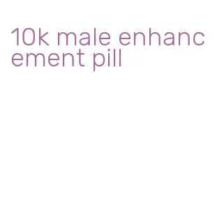 10k male enhancement pill