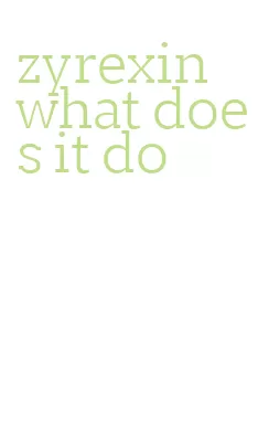 zyrexin what does it do