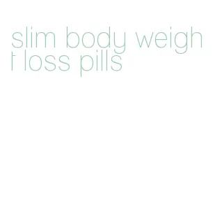 slim body weight loss pills