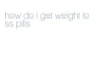 how do i get weight loss pills