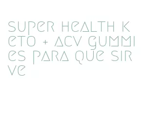 super health keto + acv gummies para que sirve