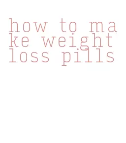 how to make weight loss pills