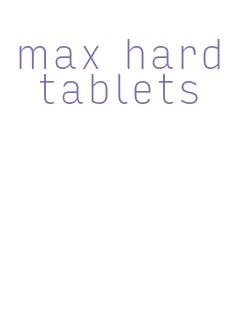 max hard tablets