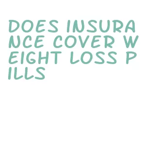 does insurance cover weight loss pills