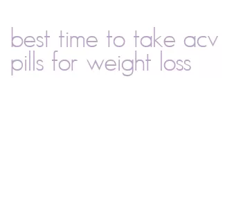 best time to take acv pills for weight loss