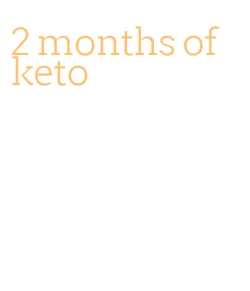 2 months of keto