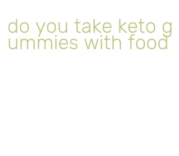 do you take keto gummies with food