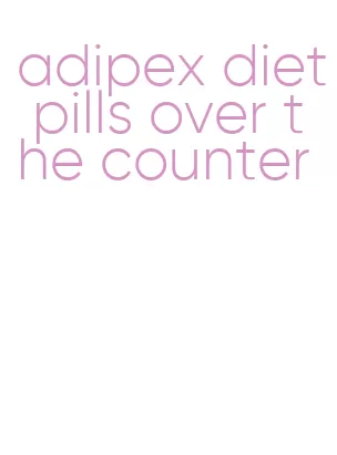 adipex diet pills over the counter