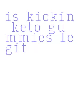 is kickin keto gummies legit