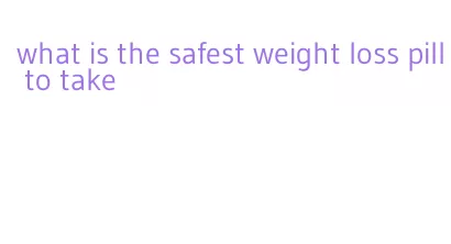 what is the safest weight loss pill to take