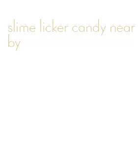 slime licker candy nearby
