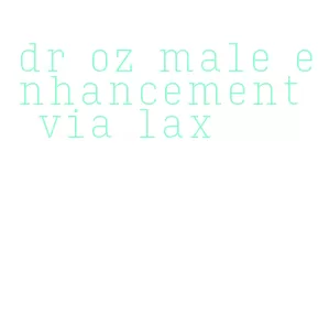 dr oz male enhancement via lax