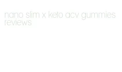 nano slim x keto acv gummies reviews