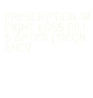 prescription weight loss pills after pregnancy