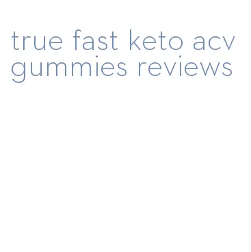 true fast keto acv gummies reviews