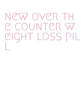 new over the counter weight loss pill