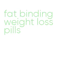 fat binding weight loss pills