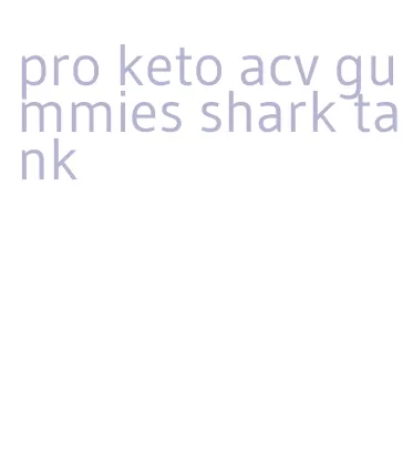 pro keto acv gummies shark tank