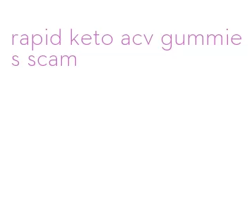 rapid keto acv gummies scam