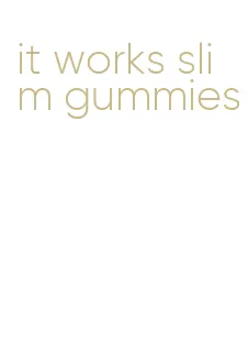 it works slim gummies