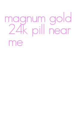 magnum gold 24k pill near me