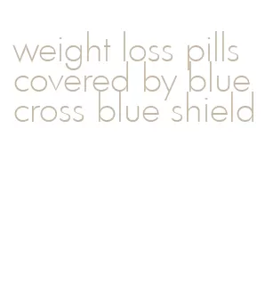 weight loss pills covered by blue cross blue shield