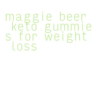 maggie beer keto gummies for weight loss