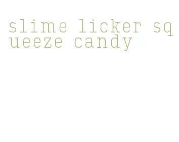 slime licker squeeze candy