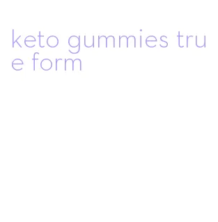 keto gummies true form
