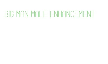 big man male enhancement