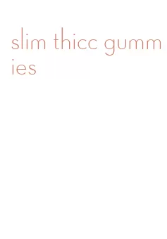 slim thicc gummies