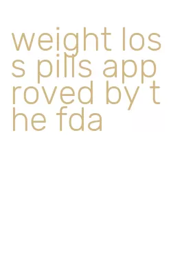 weight loss pills approved by the fda