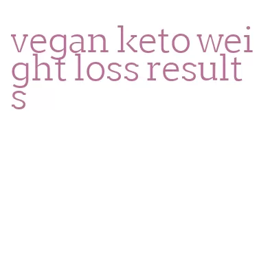 vegan keto weight loss results