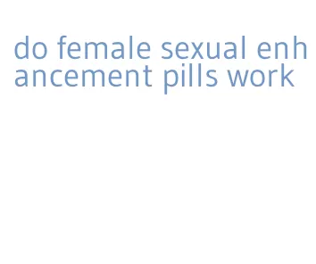 do female sexual enhancement pills work