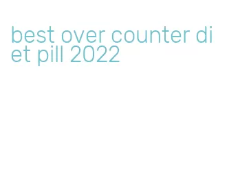 best over counter diet pill 2022